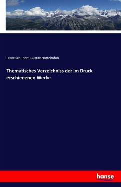 Thematisches Verzeichniss der im Druck erschienenen Werke - Schubert, Franz;Nottebohm, Gustav