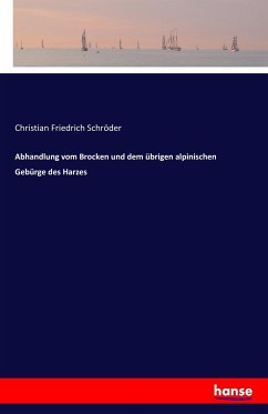 Abhandlung vom Brocken und dem übrigen alpinischen Gebürge des Harzes - Schröder, Christian Friedrich