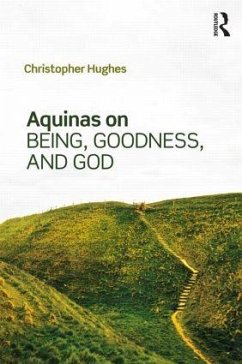 Aquinas on Being, Goodness, and God - Hughes, Christopher