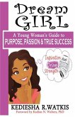 Dream GIRL: A Young Woman's Guide to Purpose, Passion & True Success