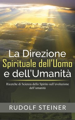 La Direzione Spirituale dell’uomo e dell’umanità - Ricerche di Scienza dello Spirito sull’evoluzione dell’umanità (eBook, ePUB) - Steiner, Rudolf