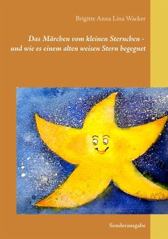 Das Märchen vom kleinen Sternchen - und wie es einem alten weisen Stern begegnet - Wacker, Brigitte Anna Lina