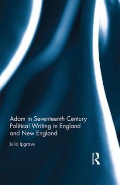 Adam in Seventeenth Century Political Writing in England and New England - Ipgrave, Julia