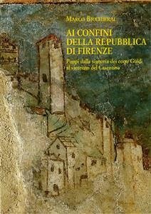 Ai confini della Repubblica di Firenze. Poppi dalla signoria dei conti Guidi al vicariato del Casentino(1360-1480). (eBook, PDF) - Bicchierai, Marco