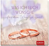 Was ich euch wünsche für den Weg zu zweit Was ich euch wünsche für den Weg zu zweit