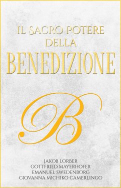 Il Sacro Potere della Benedizione (eBook, ePUB) - Lorber, Jakob; Mayerhofer, Gottfried; Swedenborg, Emanuel