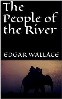 The People of the River (eBook, ePUB) - Wallace, Edgar; Wallace, Edgar; Wallace, Edgar; Wallace, Edgar