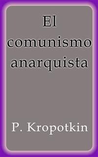 El comunismo anarquista (eBook, ePUB) - Kropotkin, P.