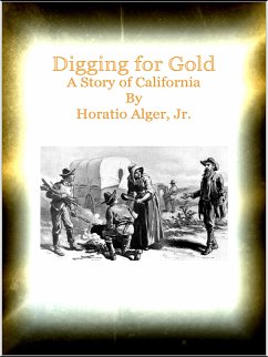 Digging for Gold A Story of California (eBook, ePUB) - Alger, Horatio; Jr.