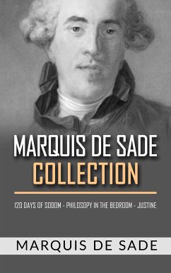 Marquis De Sade Collection. 120 days of sodom - Philosopy in the bedroom - Justine (eBook, ePUB) - DE SADE, MARQUIS; de Sade, Marquis