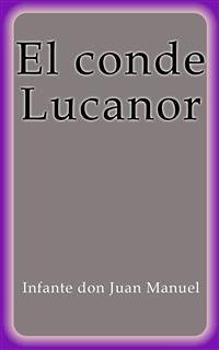 El conde Lucanor (eBook, ePUB) - don Juan Manuel, Infante; don Juan Manuel, Infante; don Juan Manuel, Infante; don Juan Manuel, Infante; don Juan Manuel, Infante; don Juan Manuel, Infante