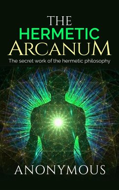 The Hermetic Arcanum - The secret work of the hermetic philosophy (eBook, ePUB) - Anonymous; Anonymous; anonymous; anonymous