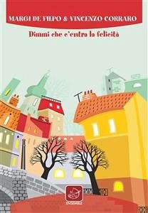 Dimmi che c'entra la felicità (eBook, ePUB) - Corraro, Vincenzo; De Filpo, Margi