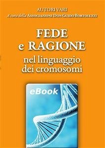 Fede e Ragione nel linguaggio dei cromosomi (eBook, ePUB) - Don Guido Bortoluzzi, Associazione