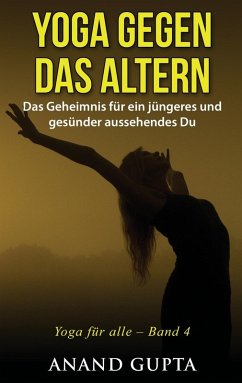 Yoga gegen das Altern (eBook, ePUB) - Gupta, Anand