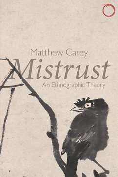 Mistrust - An Ethnographic Theory - Carey, Matthew