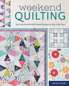 Weekend Quilting: Quilt and Unwind with Simple Designs to Sew in No Time - Flendt, Jemima