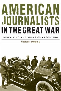 American Journalists in the Great War - Dubbs, Chris