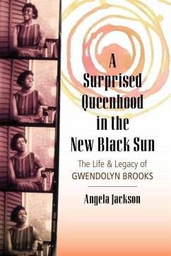 A Surprised Queenhood in the New Black Sun: The Life & Legacy of Gwendolyn Brooks - Jackson, Angela
