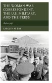 The Woman War Correspondent, the U.S. Military, and the Press