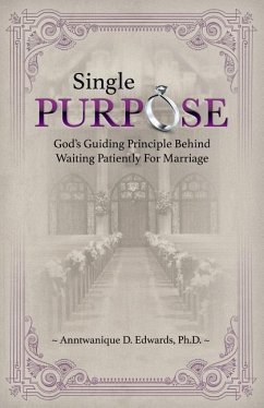 Single Purpose: God's Guiding Principle Behind Waiting Patiently for Marriage - Edwards, Ph. D. Anntwanique D.