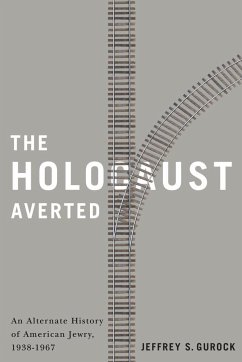 The Holocaust Averted: An Alternate History of American Jewry, 1938-1967 - Gurock, Jeffrey S.