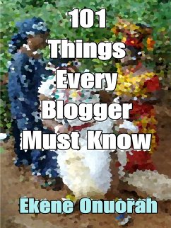 101 Things Every Blogger Must Know - Onuorah, Ekene