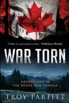 War Torn: Adventures in the Brave New Canada - Parfitt, Troy