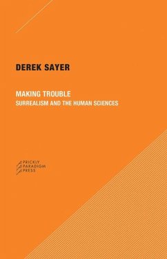 Making Trouble: Surrealism and the Human Sciences - Sayer, Derek