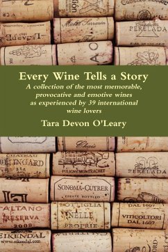 Every Wine Tells a Story - a collection of the most memorable, provocative and emotive wines as experienced by 39 international wine lovers - O'Leary, Tara Devon