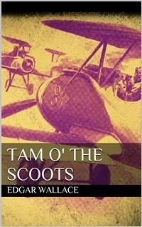 Tam o' the Scoots (eBook, ePUB) - Wallace, Edgar; Wallace, Edgar; Wallace, Edgar; Wallace, Edgar