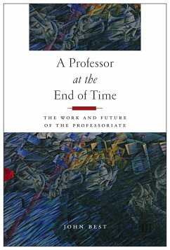 A Professor at the End of Time: The Work and Future of the Professoriate - Best, John