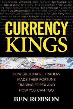 Currency Kings: How Billionaire Traders Made Their Fortune Trading Forex and How You Can Too - Robson, Ben