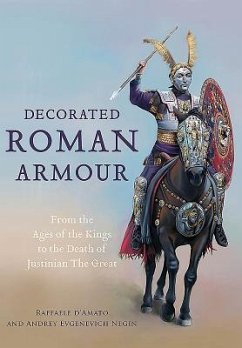 Decorated Roman Armour: From the Age of the Kings to the Death of Justinian the Great - D'Amato, Raffaele; Negin, Andrey Evgenevich