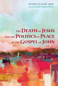 The Death of Jesus and the Politics of Place in the Gospel of John - Ajer, Peter Claver