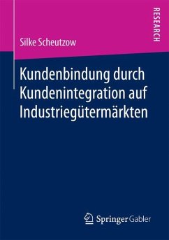 Kundenbindung durch Kundenintegration auf Industriegütermärkten - Scheutzow, Silke