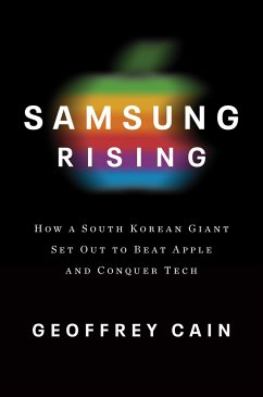 Samsung Rising: The Inside Story of the South Korean Giant That Set Out to Beat Apple and Conquer Tech - Cain, Geoffrey