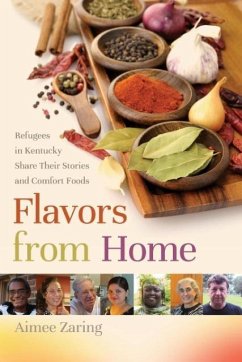 Flavors from Home: Refugees in Kentucky Share Their Stories and Comfort Foods - Zaring, Aimee