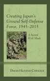 Creating Japan's Ground Self-Defense Force, 1945-2015