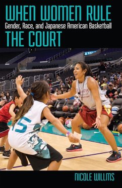 When Women Rule the Court: Gender, Race, and Japanese American Basketball - Willms, Nicole