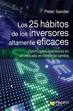 Los 25 hábitos de los inversores altamente eficaces : optimiza tus inversiones en un mercado en constante cambio - Sander, Peter