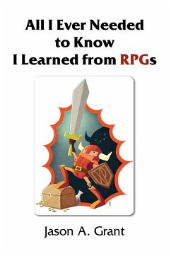 All I Ever Needed to Know I Learned from RPGs - Grant, Jason A.