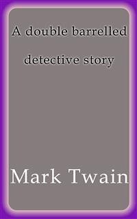 A double barrelled detective story (eBook, ePUB) - Twain, Mark; Twain, Mark; Twain, Mark