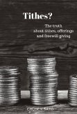 Tithes?: The Truth about Tithes, Offerings, and Freewill Giving Volume 1