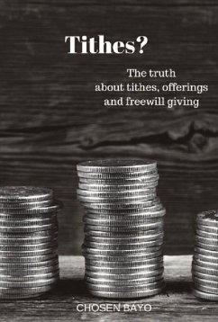 Tithes?: The Truth about Tithes, Offerings, and Freewill Giving Volume 1 - Bayo, Chosen