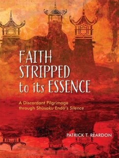 Faith Stripped to Its Essence: A Discordant Pilgrimage Through Shusaku Endo's Silence - Reardon, Patrick T.