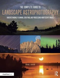 The Complete Guide to Landscape Astrophotography - Shaw, Michael