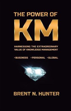 The Power of KM: Harnessing the Extraordinary Value of Knowledge Management - Hunter, Brent N.