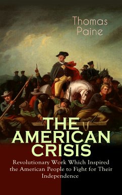 THE AMERICAN CRISIS – Revolutionary Work Which Inspired the American People to Fight for Their Independence (eBook, ePUB) - Paine, Thomas