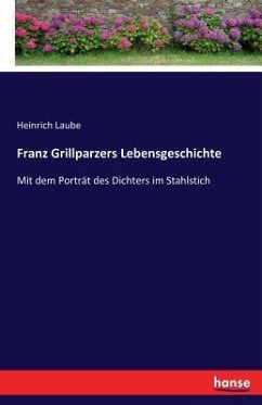 Franz Grillparzers Lebensgeschichte - Laube, Heinrich